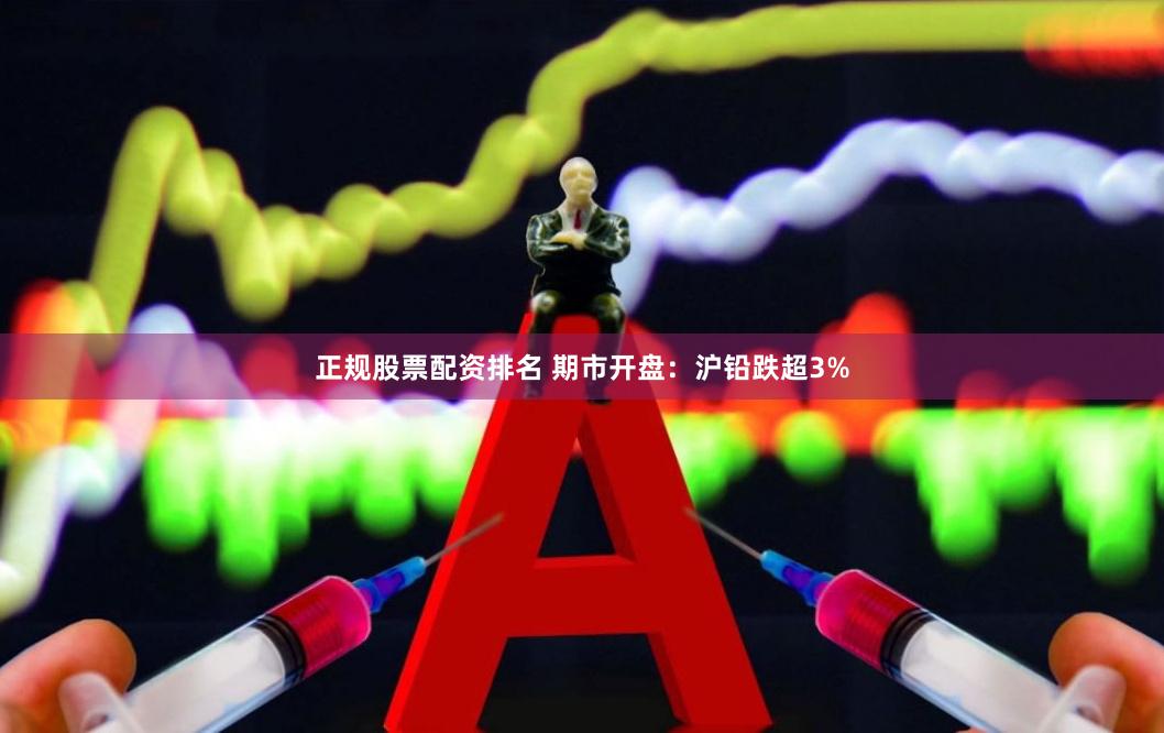 正规股票配资排名 期市开盘：沪铅跌超3%