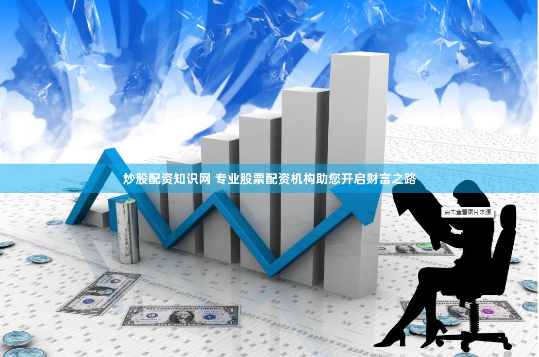 炒股配资知识网 专业股票配资机构助您开启财富之路